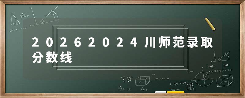20262024川师范录取分数线