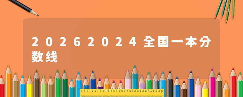 20262024全国一本分数线