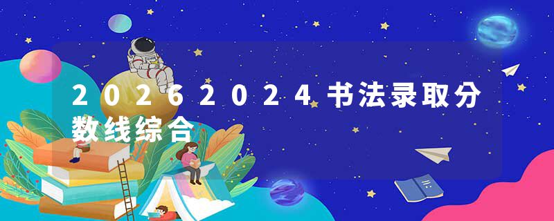 20262024书法录取分数线综合