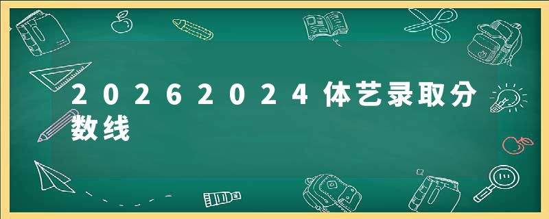 20262024体艺录取分数线