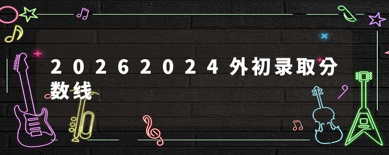 20262024外初录取分数线