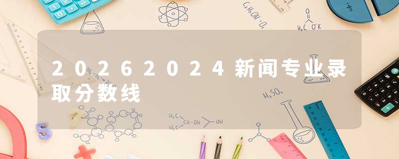 20262024新闻专业录取分数线