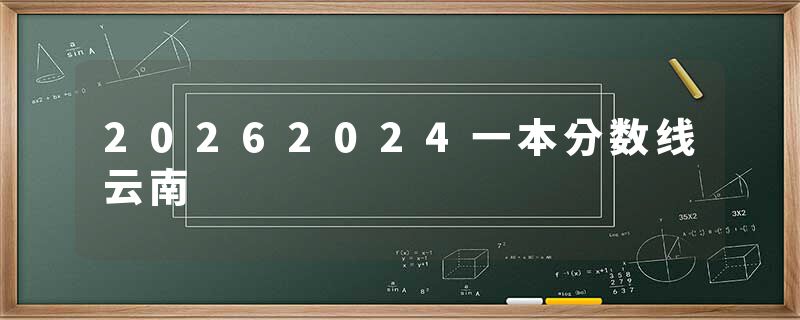 20262024一本分数线云南