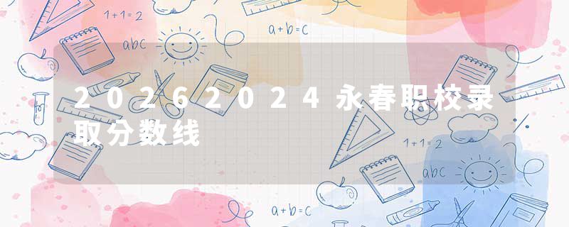 20262024永春职校录取分数线