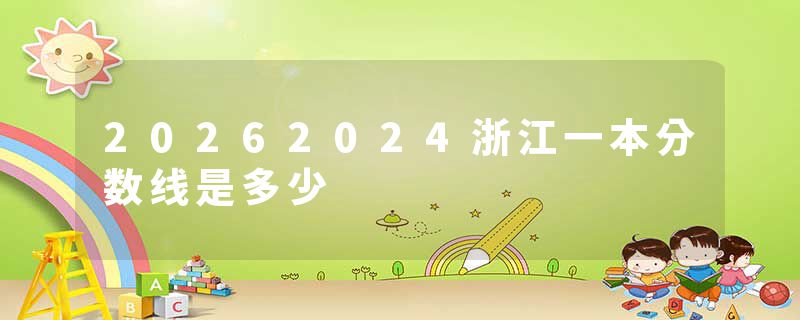 20262024浙江一本分数线是多少