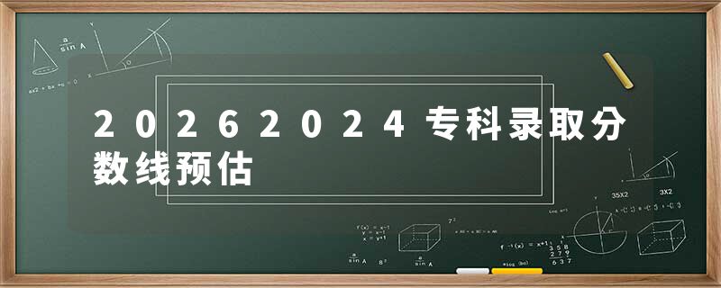 20262024专科录取分数线预估