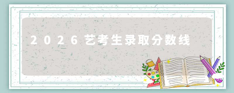 2026艺考生录取分数线