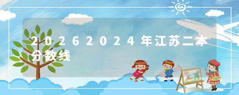 20262024年江苏二本分数线