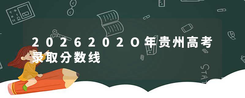 2026202O年贵州高考录取分数线