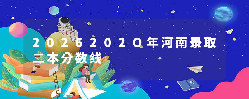 2026202O年河南录取二本分数线
