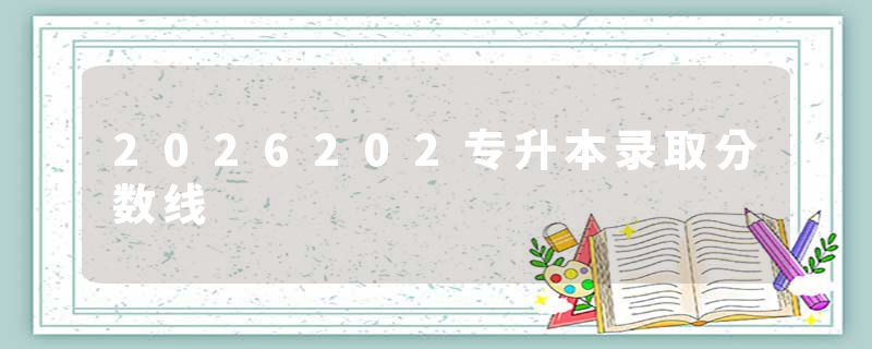 2026202专升本录取分数线