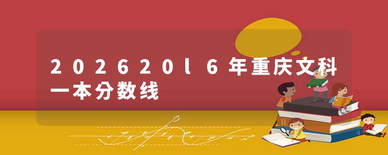 202620l6年重庆文科一本分数线