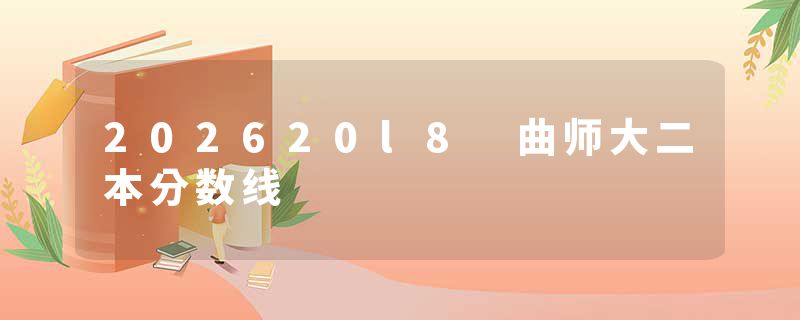 202620l8 曲师大二本分数线