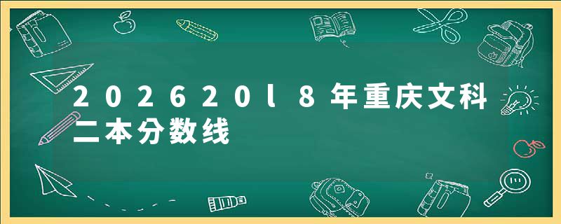 202620l8年重庆文科二本分数线