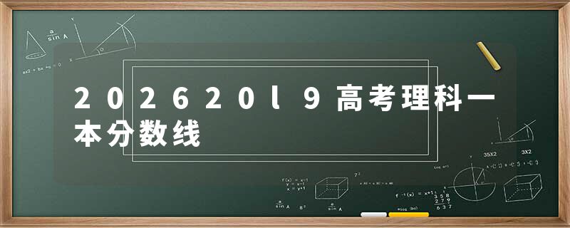202620l9高考理科一本分数线