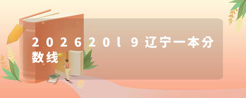 202620l9辽宁一本分数线