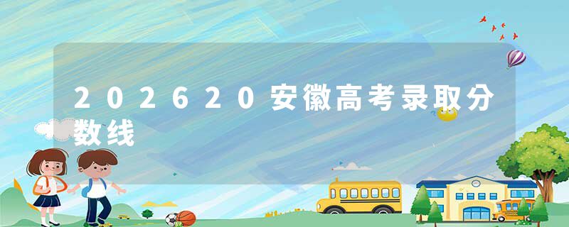 202620安徽高考录取分数线