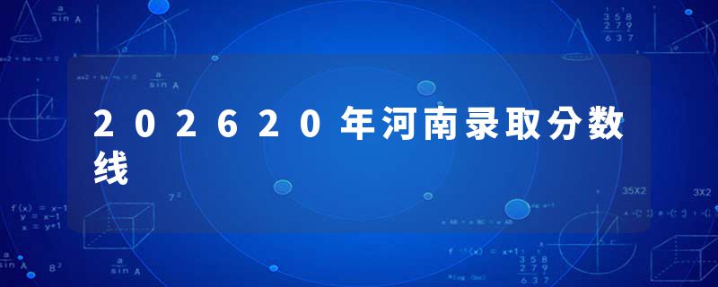 202620年河南录取分数线