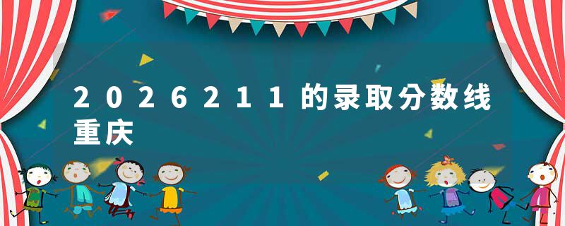 2026211的录取分数线重庆