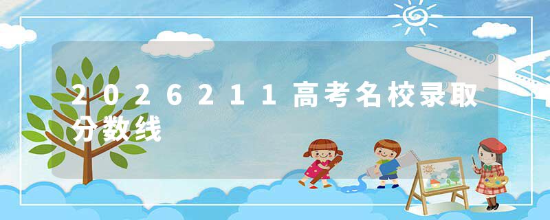 2026211高考名校录取分数线