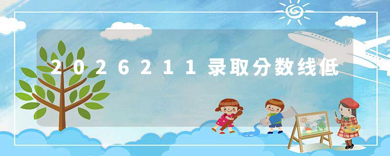 2026211录取分数线低