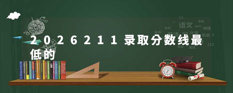 2026211录取分数线最低的