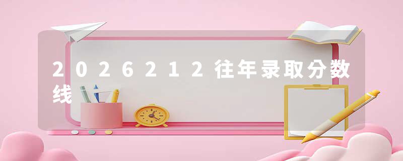 2026212往年录取分数线