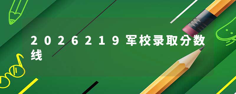 2026219军校录取分数线