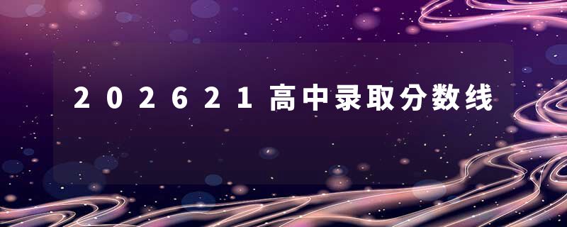 202621高中录取分数线
