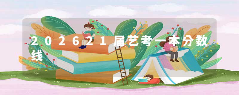 202621届艺考一本分数线