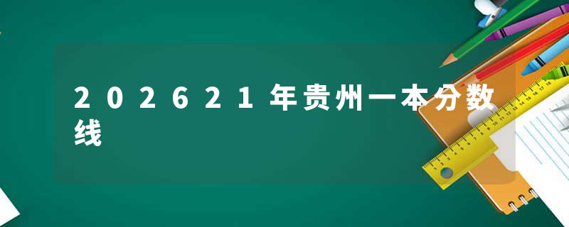 202621年贵州一本分数线