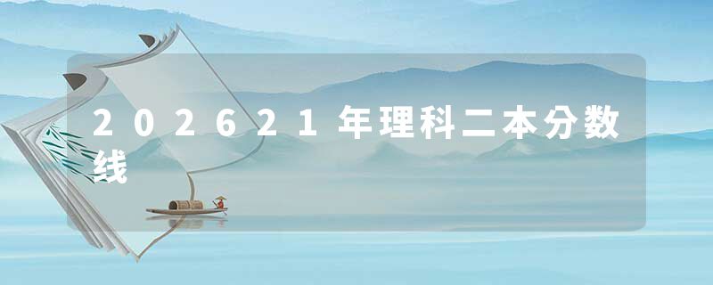 202621年理科二本分数线