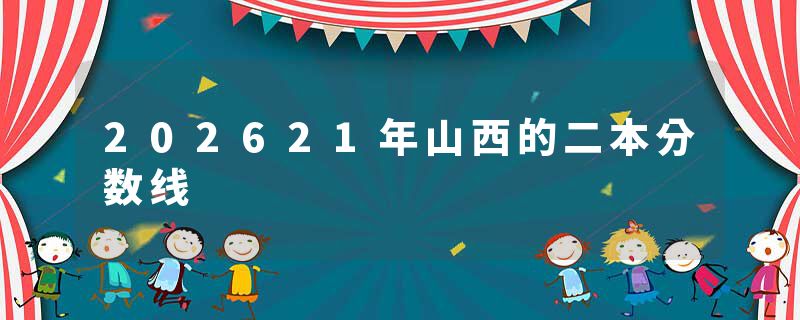 202621年山西的二本分数线