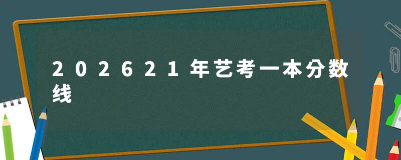 202621年艺考一本分数线