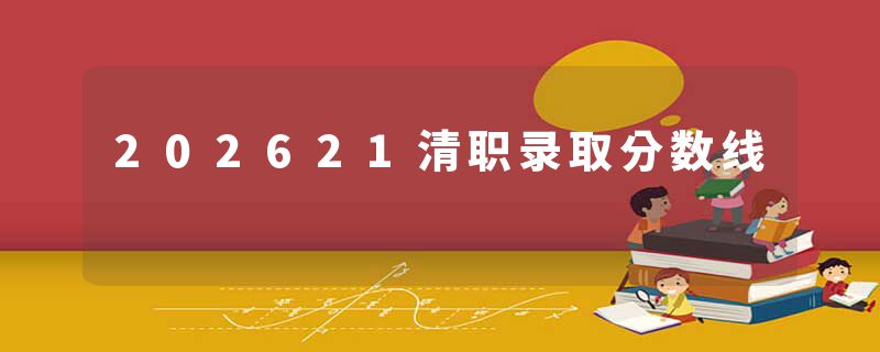 202621清职录取分数线