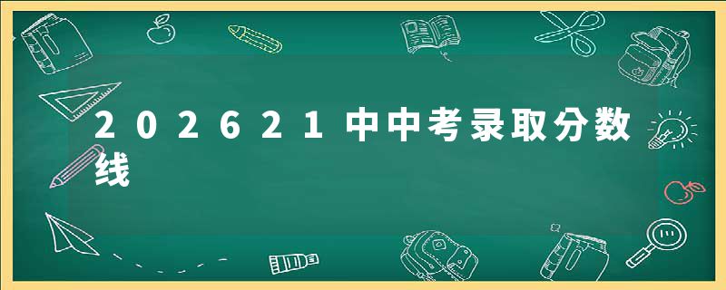 202621中中考录取分数线