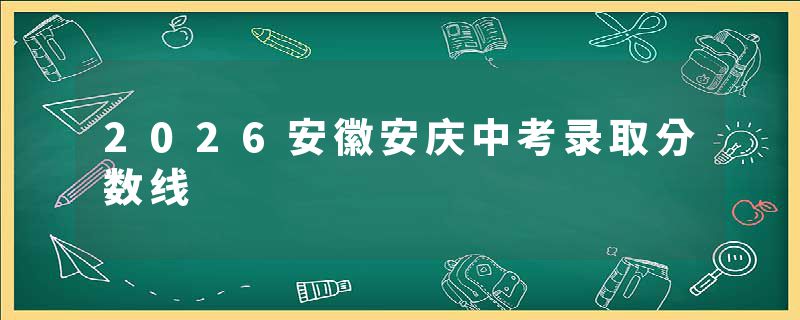 2026安徽安庆中考录取分数线