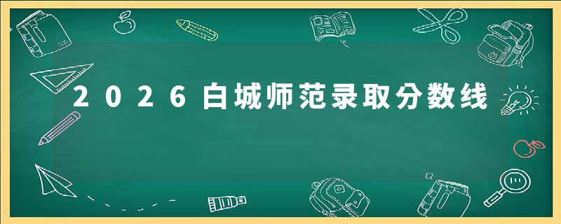 2026白城师范录取分数线