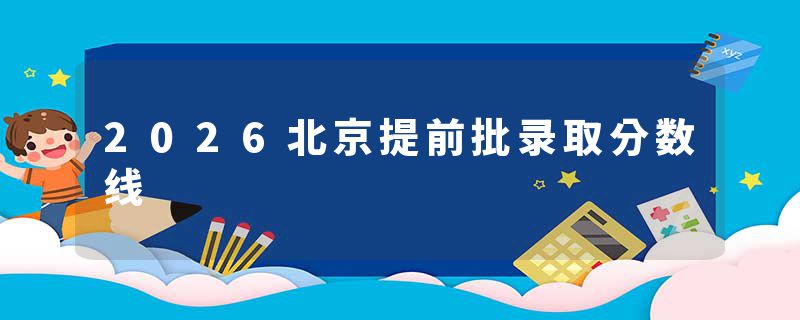 2026北京提前批录取分数线