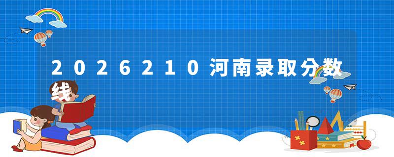 2026210河南录取分数线