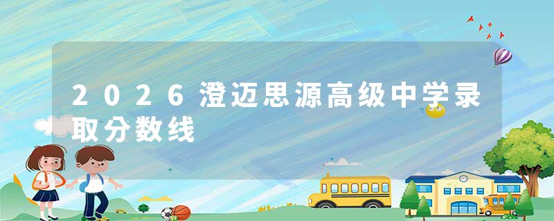 2026澄迈思源高级中学录取分数线
