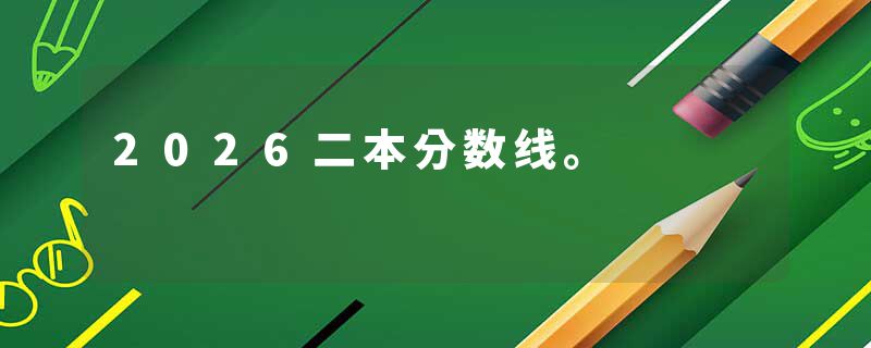 2026二本分数线。