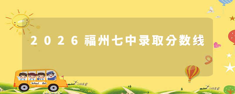 2026福州七中录取分数线