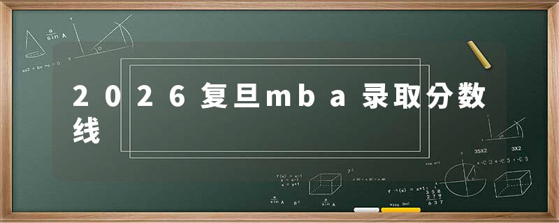 2026复旦mba录取分数线