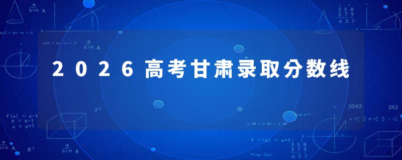 2026高考甘肃录取分数线