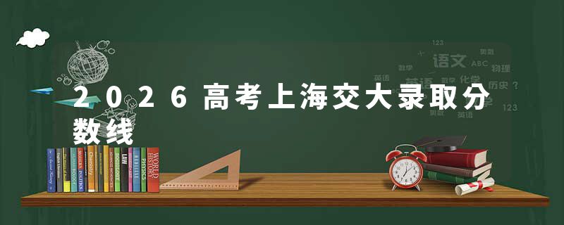 2026高考上海交大录取分数线