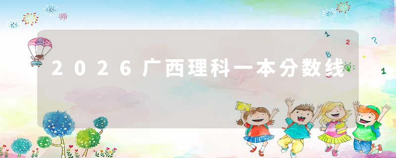 2026广西理科一本分数线