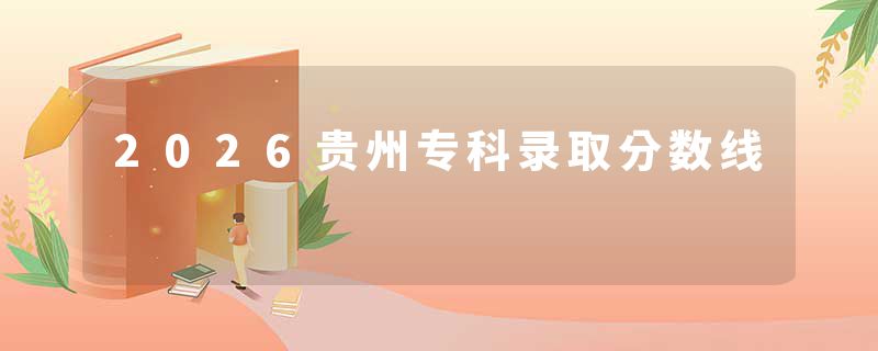 2026贵州专科录取分数线
