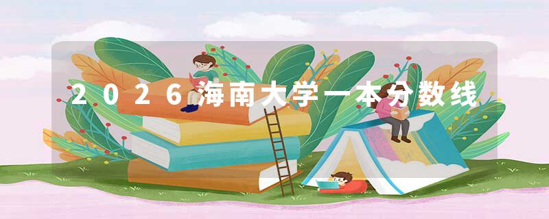 2026海南大学一本分数线