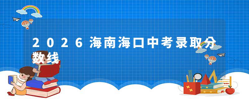 2026海南海口中考录取分数线